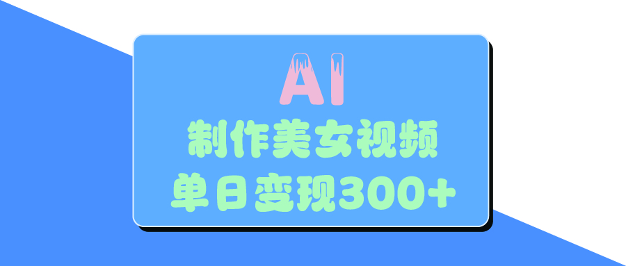 AI美女生成视频，单日变现300+|琦哥资源