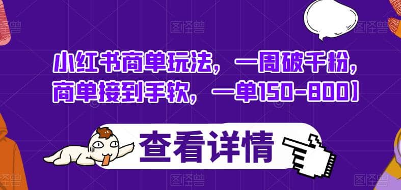 小红书商单玩法，一周破千粉，商单接到手软，一单150-800【揭秘】|琦哥资源