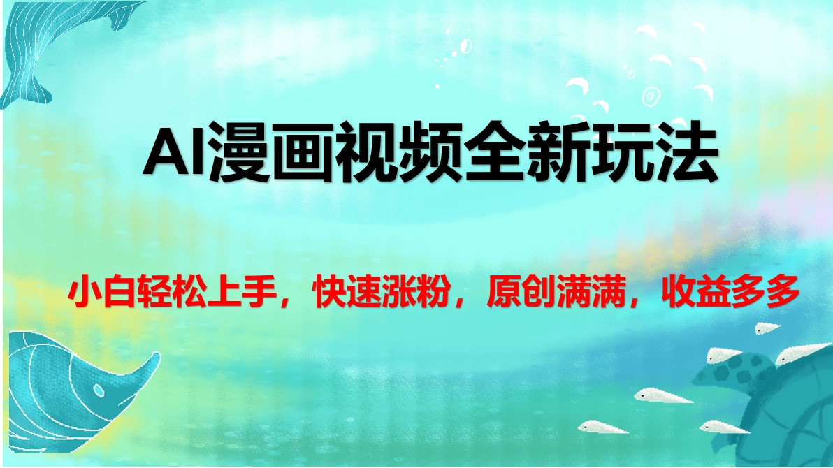 AI漫画视频全新玩法，小白轻松上手，快速涨粉，原创满满，收益多多|琦哥资源