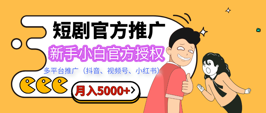 短剧推广，月入5000+，新手小白，官方授权，多平台推广(抖音、视频号、小红书)|琦哥资源