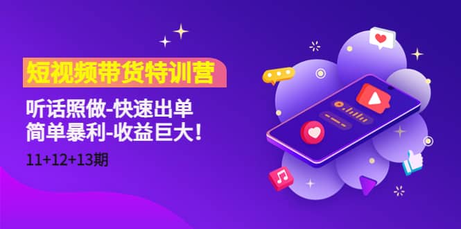 短视频带货特训营（11+12+13期）听话照做-快速出单|琦哥资源