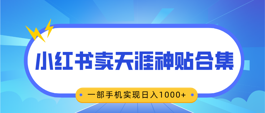 无脑搬运一单赚69元，小红书卖天涯神贴合集，一部手机实现日入1000+|琦哥资源