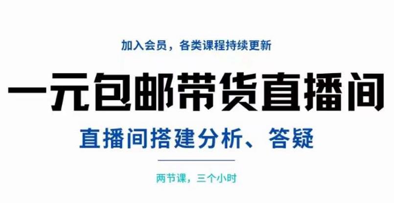一元包邮带货直播间搭建，两节课三小时，搭建、分析、答疑|琦哥资源