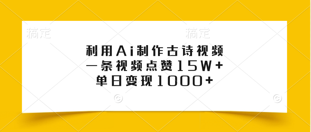 利用Ai制作古诗视频，一条视频点赞15W+，单日变现1000+|琦哥资源