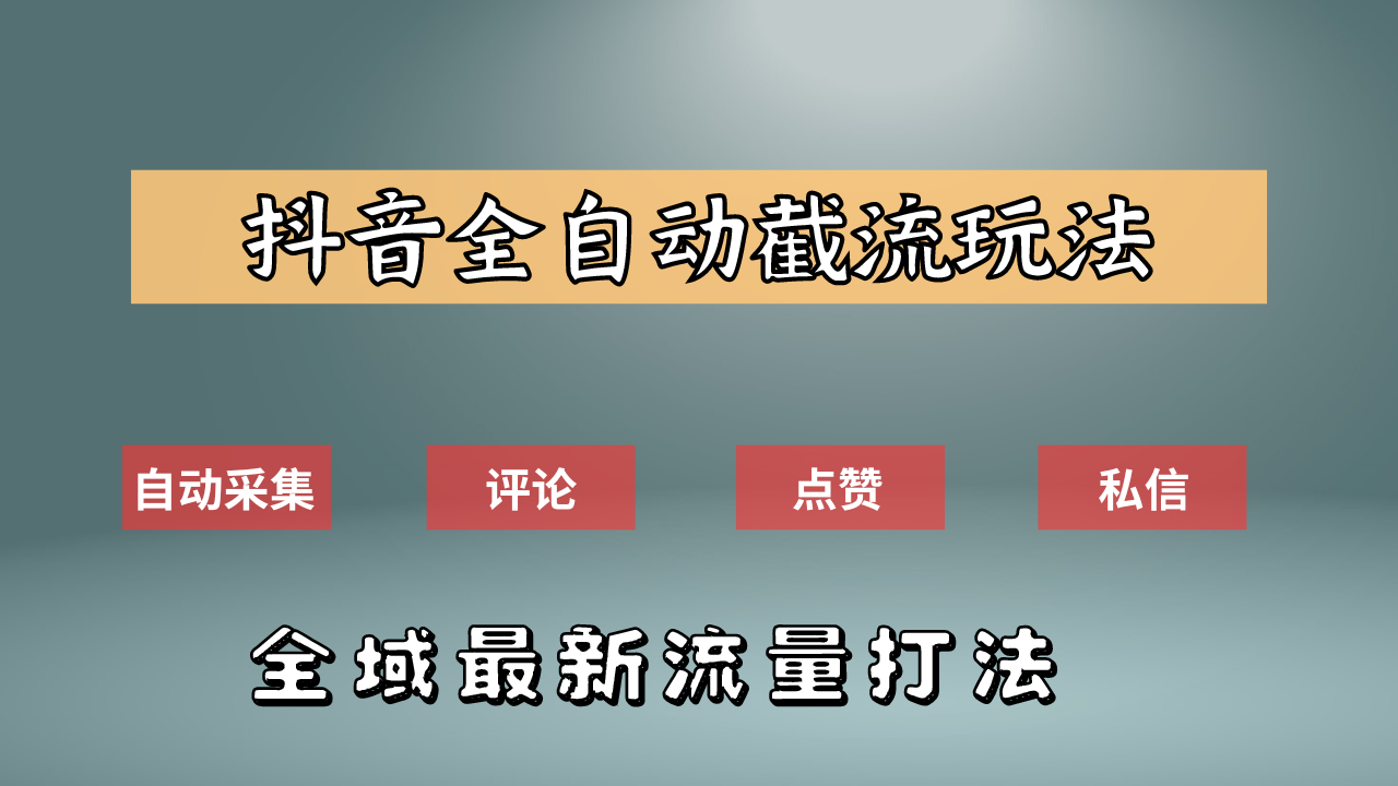 抖音自动截流新玩法：如何利用软件自动化采集、评论、点赞，实现抖音精准截流？|琦哥资源