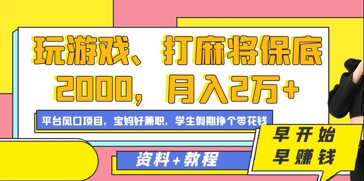 玩游戏、打麻将保底2000，月入2万+，平台风口项目|琦哥资源