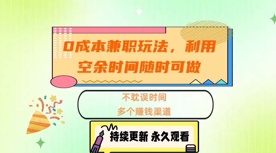 0成本兼职玩法，利用空余时间随时可做，不耽误时间，多个赚钱渠道|琦哥资源