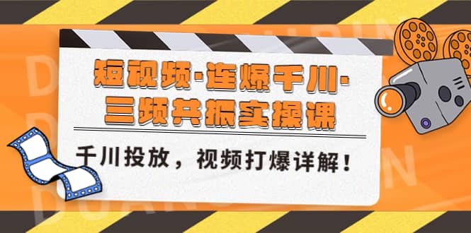 短视频·连爆千川·三频共振实操课，千川投放，视频打爆讲解|琦哥资源