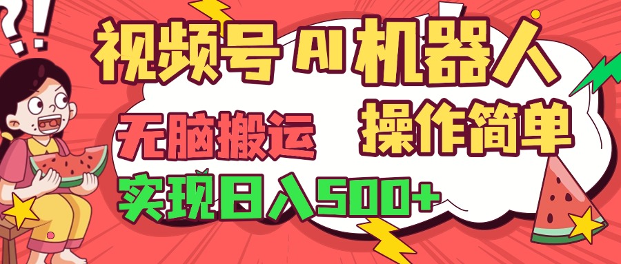 视频号AI机器人，无脑操作操作简单轻松实现日入500+|琦哥资源