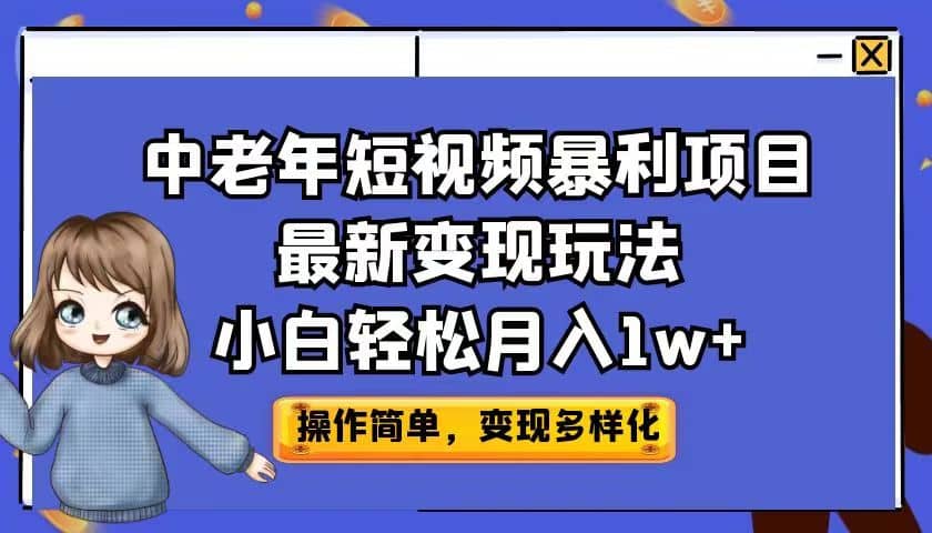中老年短视频暴利项目最新变现玩法，小白轻松月入1w+|琦哥资源