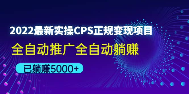2022最新实操CPS正规变现项目，全自动推广|琦哥资源