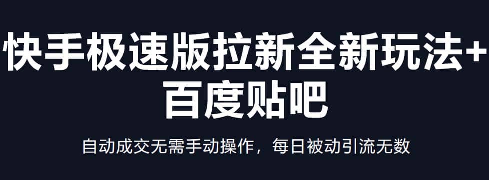 快手极速版拉新全新玩法+百度贴吧=自动成交无需手动操作，每日被动引流无数|琦哥资源