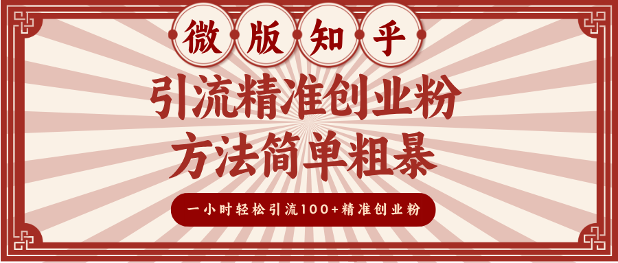 微版知乎引流精准创业粉，方法简单粗暴，一小时轻松引流100+精准创业粉|琦哥资源