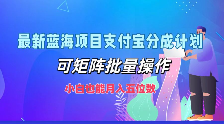 最新蓝海项目支付宝分成计划，小白也能月入五位数，可矩阵批量操作|琦哥资源