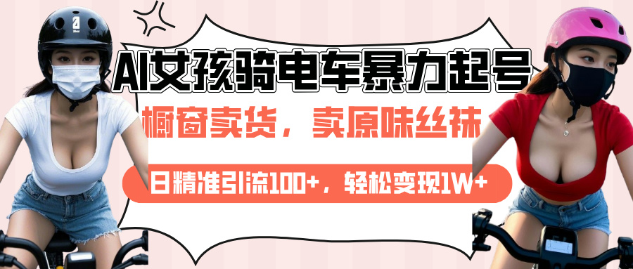 AI起号美女骑电车爆火视频，日引流精准100+，月变现轻松破万！|琦哥资源