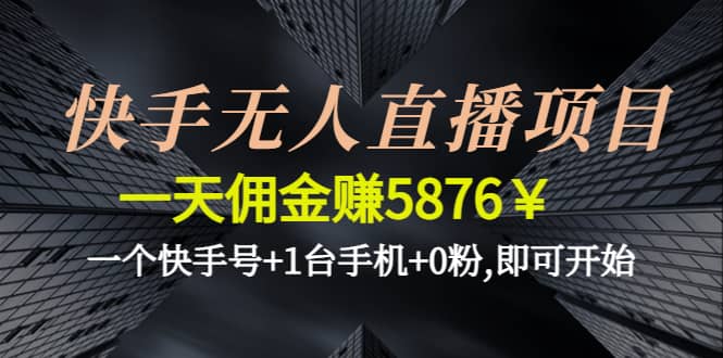 快手无人直播项目,一个快手号+1台手机+0粉,即可开始|琦哥资源
