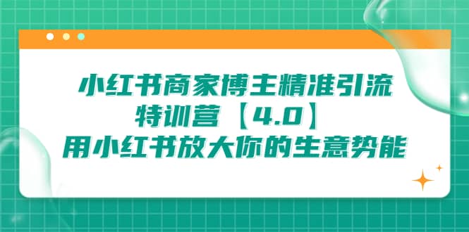 小红书商家 博主精准引流特训营【4.0】用小红书放大你的生意势能|琦哥资源