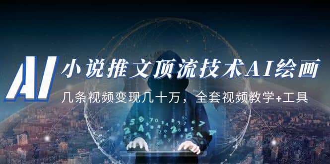 小说推文·顶流技术AI绘画教学：几条视频变现几十万，全套视频教学+工具|琦哥资源