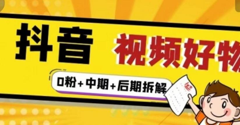 抖音视频好物分享实操课程（0粉+拆解+中期+后期）|琦哥资源