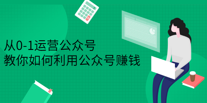 从0-1运营公众号，零基础小白也能上手，系统性了解公众号运营|琦哥资源