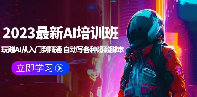 2023最新AI培训班：玩赚AI从入门到精通 自动写各种爆款脚本 (4月26更新)|琦哥资源