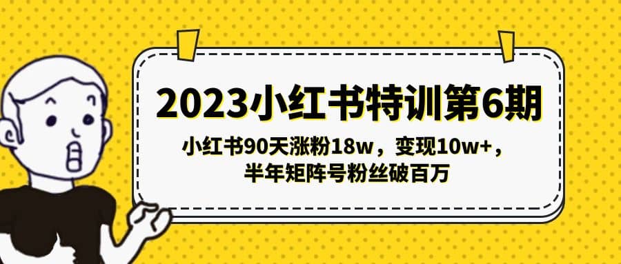 2023小红书特训第6期，小红书90天涨粉18w，变现10w+，半年矩阵号粉丝破百万|琦哥资源