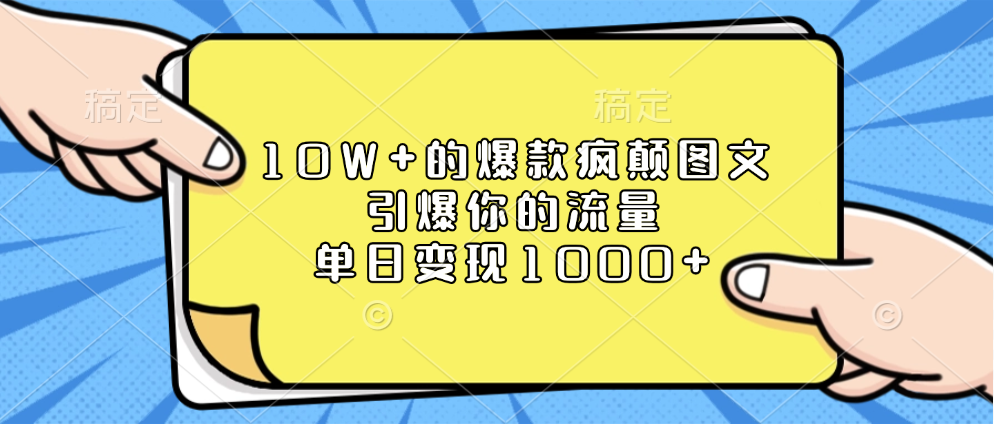 10W+的爆款疯颠图文，引爆你的流量，单日变现1000+|琦哥资源