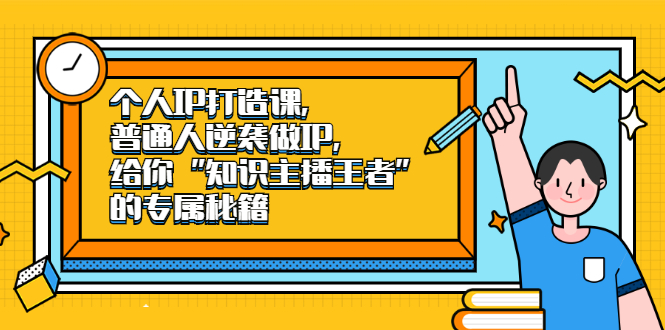 个人IP打造课，普通人逆袭做IP，给你“知识主播王者”的专属秘籍|琦哥资源