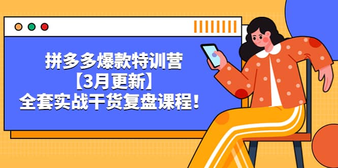 拼多多爆款特训营【3月更新】，全套实战干货复盘课程|琦哥资源