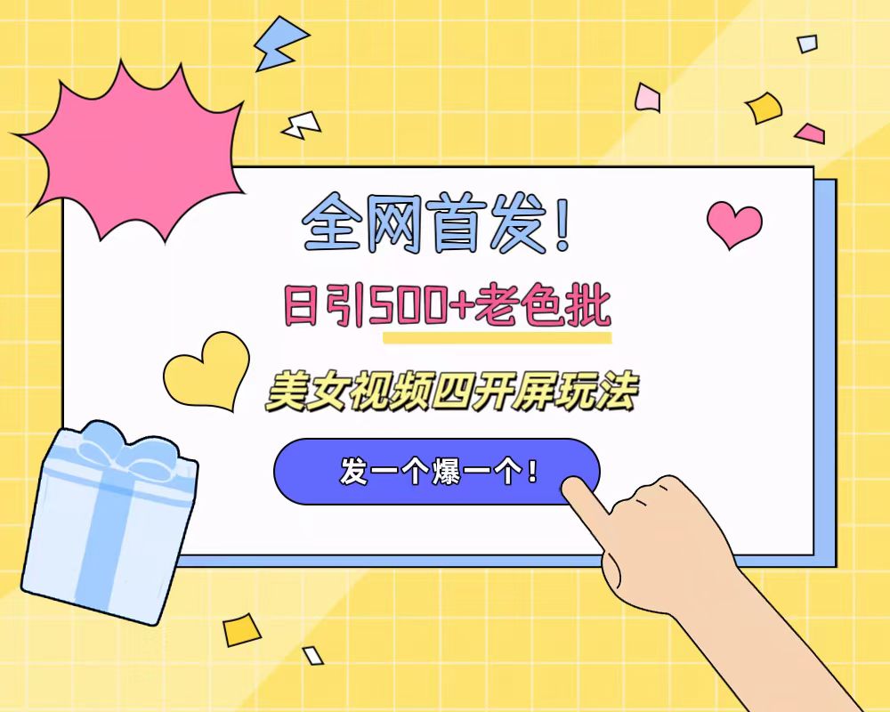 全网首发！日引500+老色批 美女视频四开屏玩法！发一个爆一个！|琦哥资源