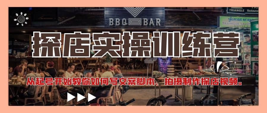 探店实操训练营：从起号开始教你如何写文案、拍摄制作探店视频|琦哥资源
