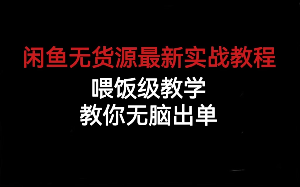 闲鱼无货源最新实战教程，喂饭级教学，教你无脑出单|琦哥资源