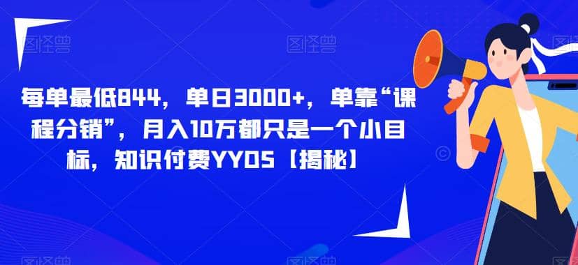 每单最低844，单日3000+，单靠“课程分销”，月入10万都只是一个小目标，知识付费YYDS【揭秘】|琦哥资源