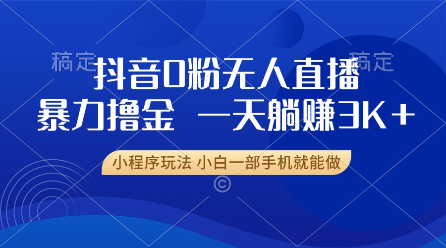 抖音0粉开播，新口子，不违规不封号， 小白可做，一天躺赚3k+|琦哥资源