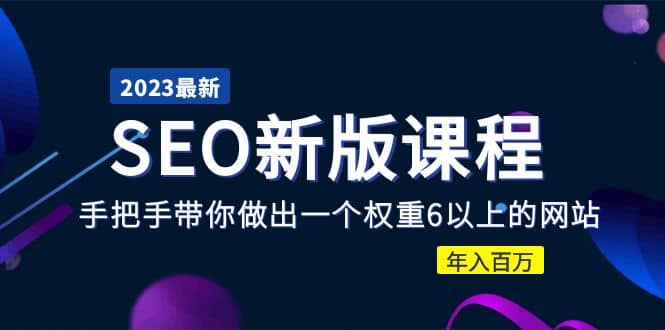 2023某大佬收费SEO新版课程：手把手带你做出一个权重6以上的网站|琦哥资源