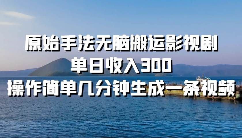 原始手法无脑搬运影视剧，单日收入300！|琦哥资源