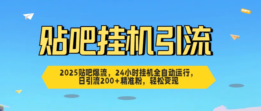 2025贴吧爆流，24小时挂机全自动运行，日引流200+精准粉，轻松变现|琦哥资源