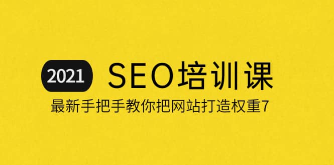 2021最新SEO培训：手把手教你把网站打造权重7，轻松月入3万（无水印）|琦哥资源