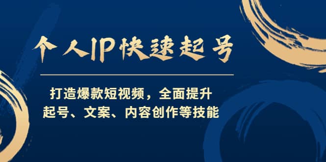 个人IP快速起号，打造爆款短视频，全面提升起号、文案、内容创作等技能|琦哥资源