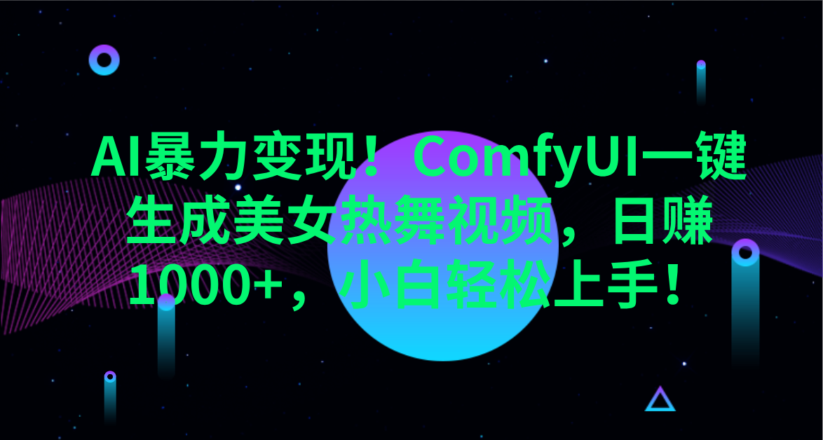AI暴力变现！ComfyUI一键生成美女热舞视频，日赚1000+，小白轻松上手！。|琦哥资源
