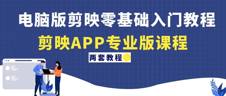 电脑版剪映零基础入门教程+剪映APP专业版课程（两套教程）|琦哥资源