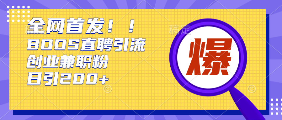全网首发!BOOS直聘引流创业兼职粉，单号日引200+|琦哥资源