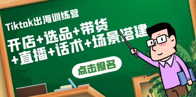 Tiktok出海训练营：开店+选品+带货+直播+话术+场景搭建|琦哥资源