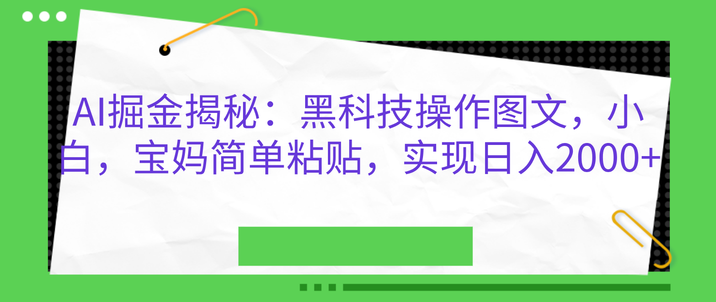 AI掘金揭秘：黑科技操作图文，小白，宝妈简单粘贴，实现日入2000+|琦哥资源