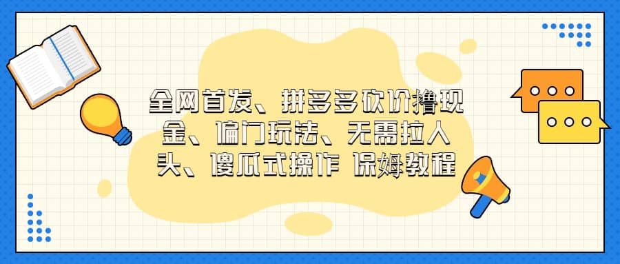 全网首发，拼多多砍价撸现金，偏门玩法，无需拉人头，傻瓜式操作  保姆教程|琦哥资源