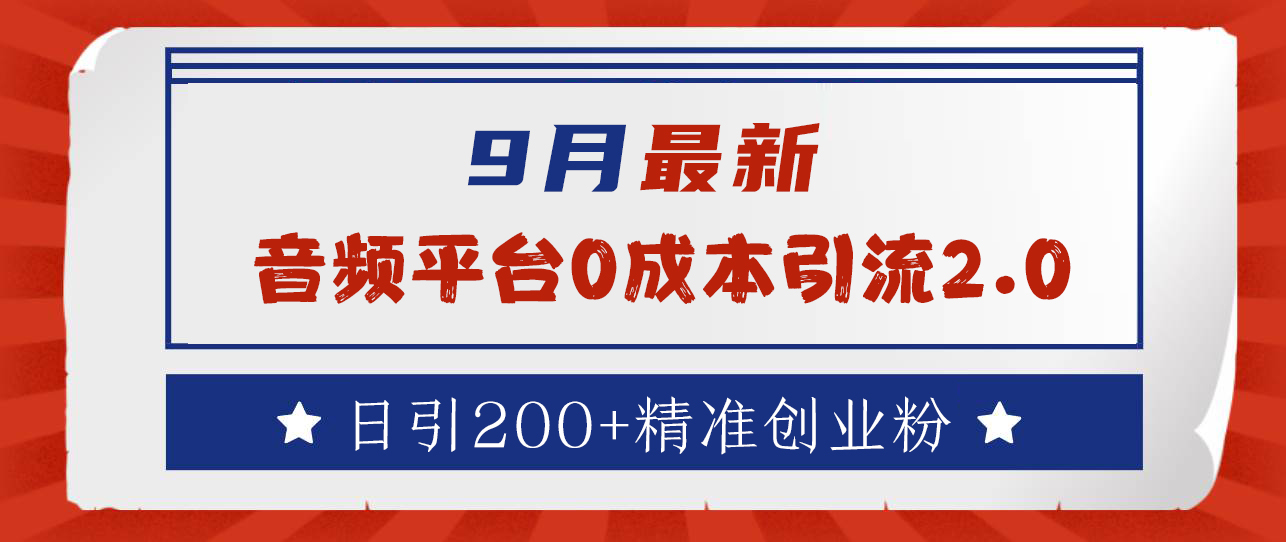 9月最新：音频平台0成本引流，日引流300+精准创业粉|琦哥资源