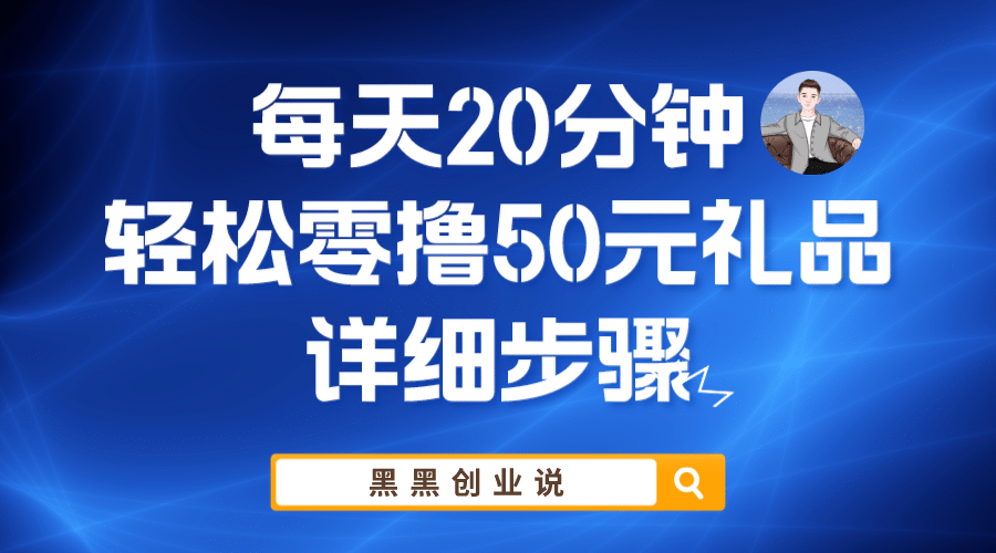 每天20分钟，轻松零撸50元礼品实战教程|琦哥资源