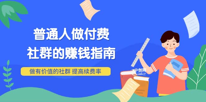男儿国付费文章《普通人做付费社群的赚钱指南》做有价值的社群，提高续费率|琦哥资源
