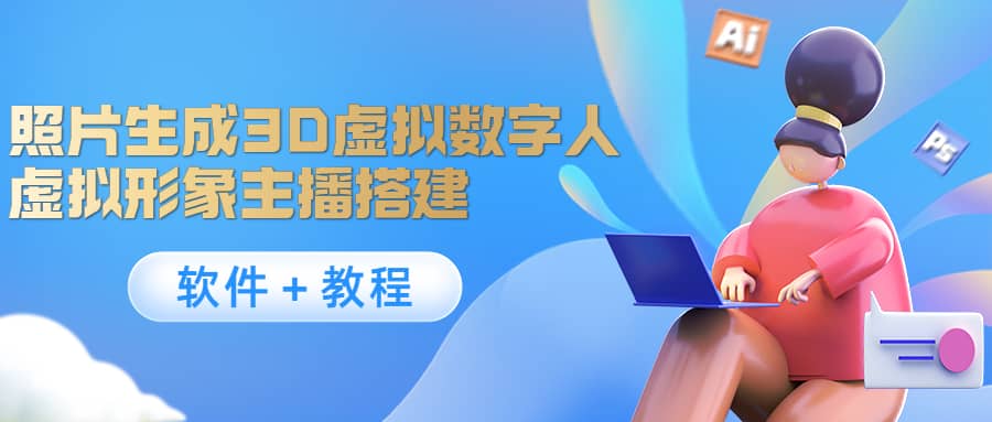 照片生成3D虚拟数字人，虚拟形象主播搭建(软件＋教程)|琦哥资源