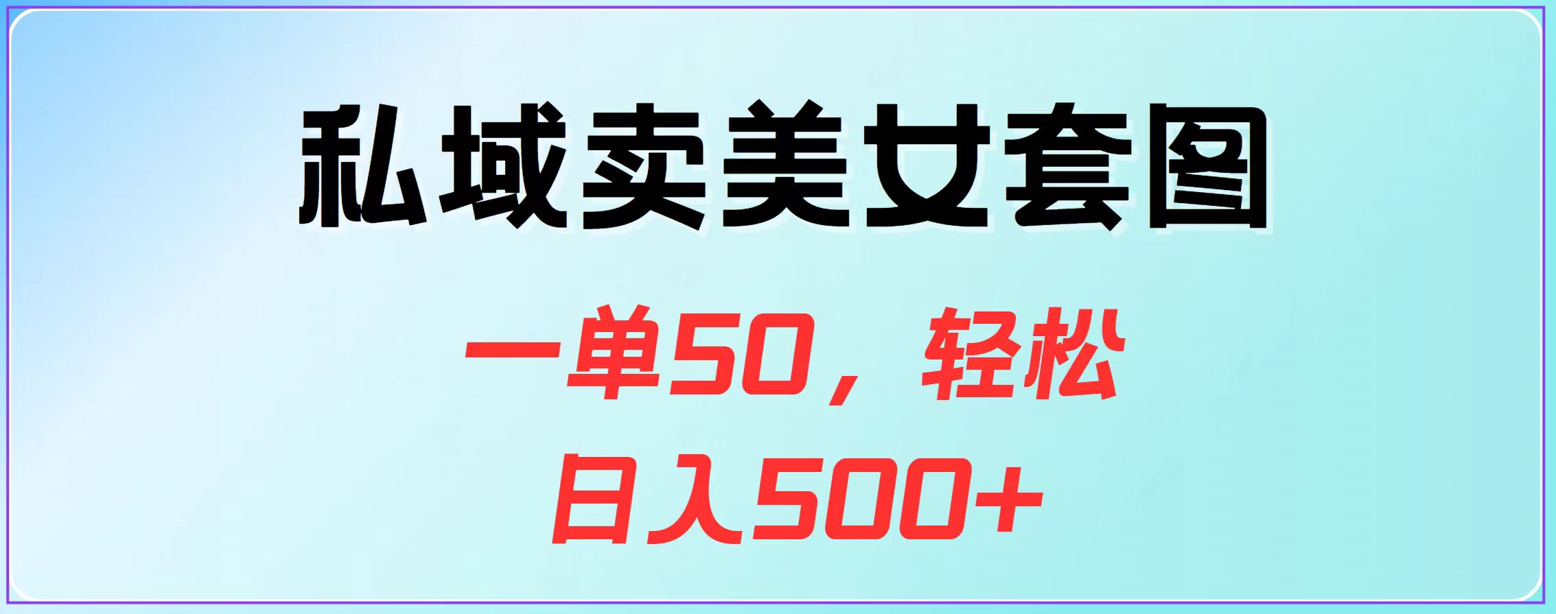 私域卖美女套图，一单50，轻松日入500+|琦哥资源